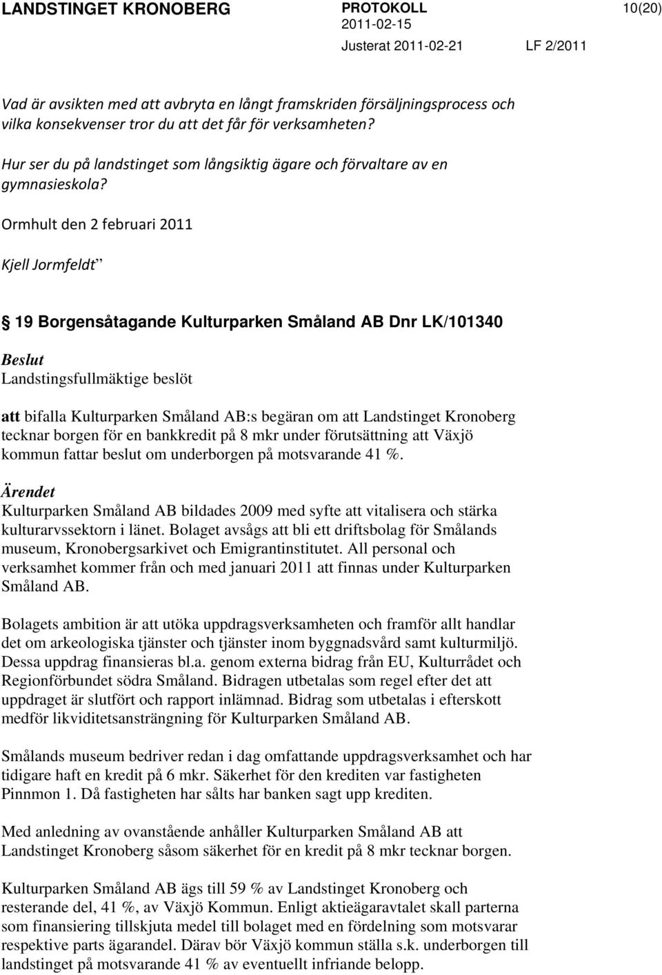 Ormhult den 2 februari 2011 Kjell Jormfeldt 19 Borgensåtagande Kulturparken Småland AB Dnr LK/101340 Landstingsfullmäktige beslöt att bifalla Kulturparken Småland AB:s begäran om att Landstinget