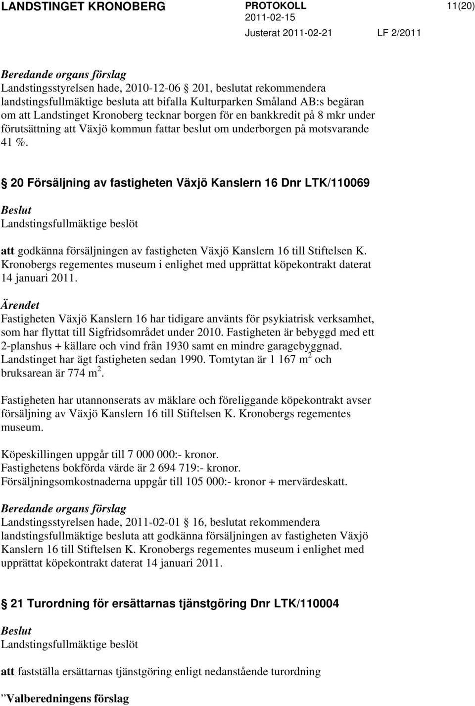 20 Försäljning av fastigheten Växjö Kanslern 16 Dnr LTK/110069 Landstingsfullmäktige beslöt att godkänna försäljningen av fastigheten Växjö Kanslern 16 till Stiftelsen K.