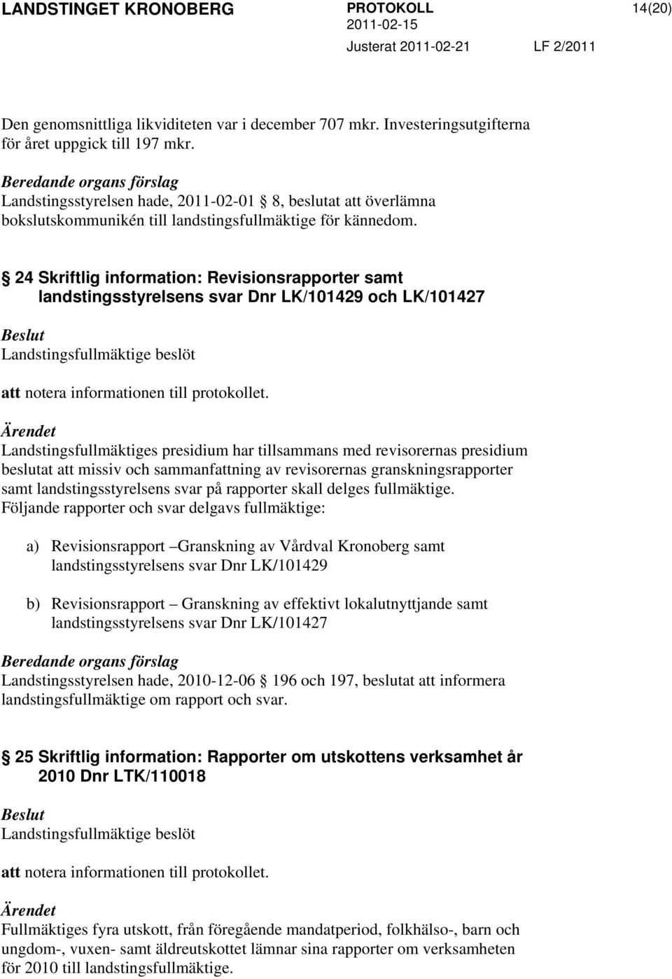 24 Skriftlig information: Revisionsrapporter samt landstingsstyrelsens svar Dnr LK/101429 och LK/101427 Landstingsfullmäktige beslöt att notera informationen till protokollet.