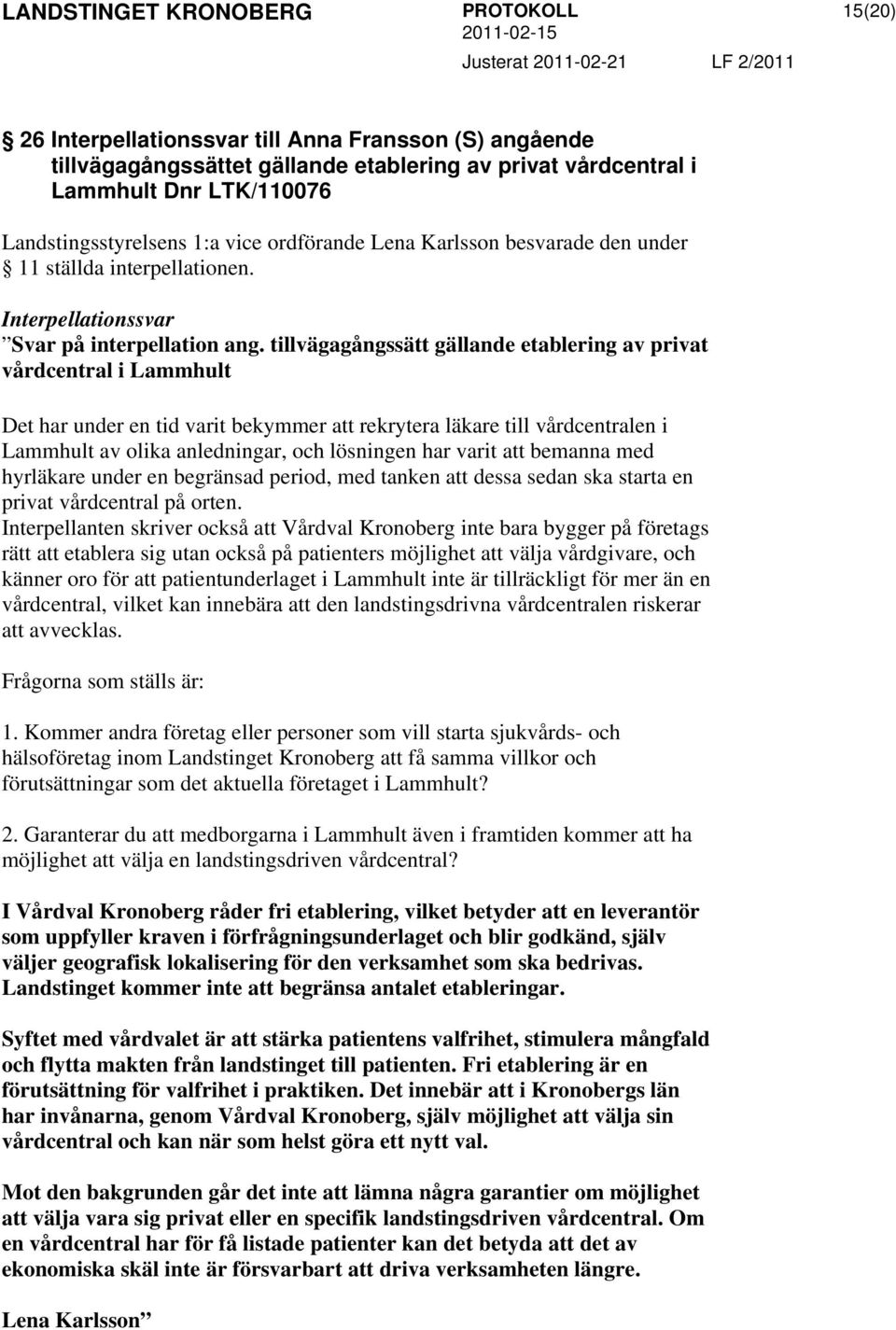 tillvägagångssätt gällande etablering av privat vårdcentral i Lammhult Det har under en tid varit bekymmer att rekrytera läkare till vårdcentralen i Lammhult av olika anledningar, och lösningen har