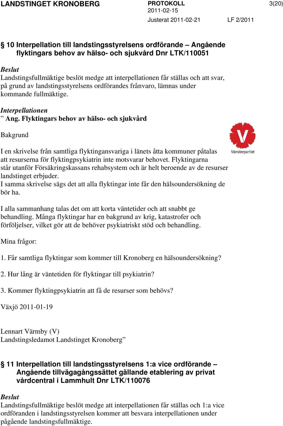 Flyktingars behov av hälso- och sjukvård Bakgrund I en skrivelse från samtliga flyktingansvariga i länets åtta kommuner påtalas att resurserna för flyktingpsykiatrin inte motsvarar behovet.