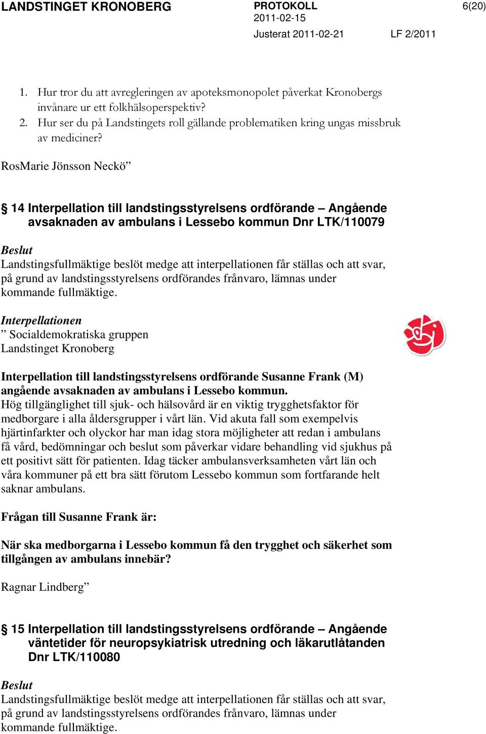 RosMarie Jönsson Neckö 14 Interpellation till landstingsstyrelsens ordförande Angående avsaknaden av ambulans i Lessebo kommun Dnr LTK/110079 Landstingsfullmäktige beslöt medge att interpellationen