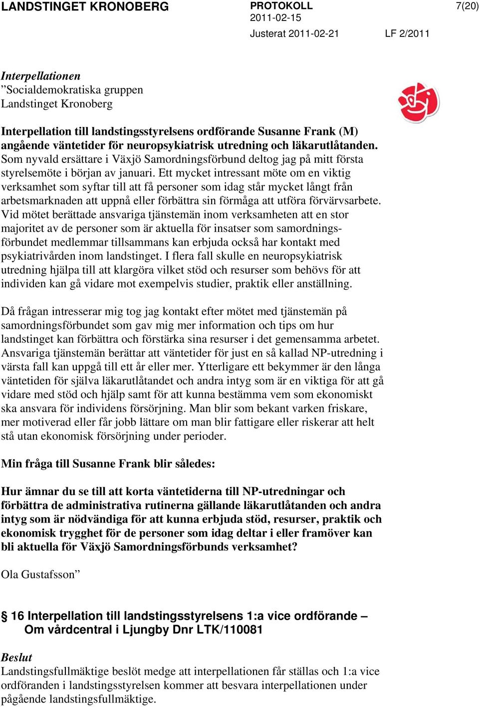 Ett mycket intressant möte om en viktig verksamhet som syftar till att få personer som idag står mycket långt från arbetsmarknaden att uppnå eller förbättra sin förmåga att utföra förvärvsarbete.