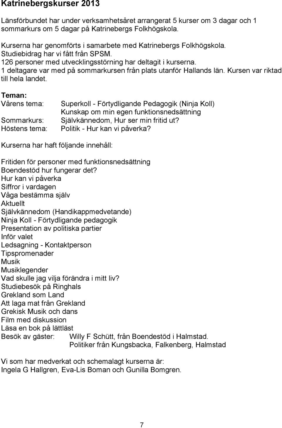 1 deltagare var med på sommarkursen från plats utanför Hallands län. Kursen var riktad till hela landet.