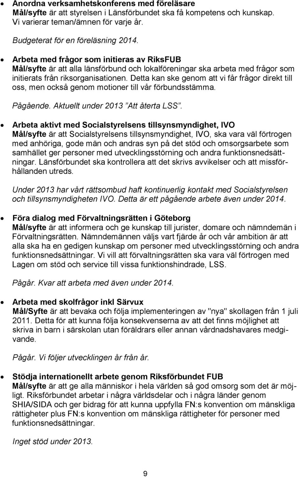 Detta kan ske genom att vi får frågor direkt till oss, men också genom motioner till vår förbundsstämma. Pågående. Aktuellt under 2013 Att återta LSS.