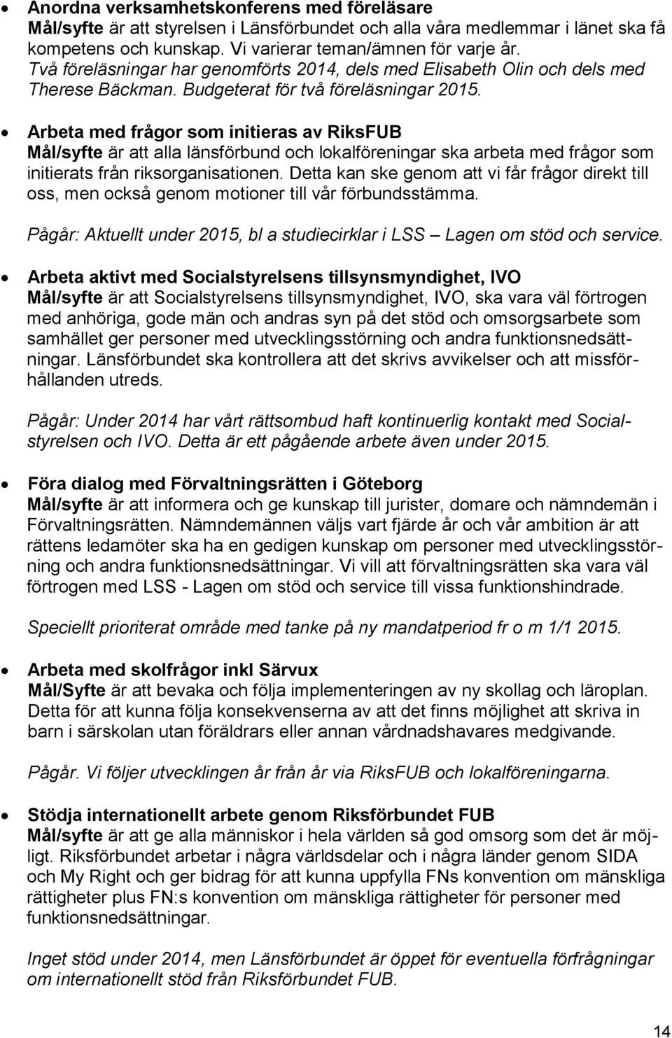 Arbeta med frågor som initieras av RiksFUB Mål/syfte är att alla länsförbund och lokalföreningar ska arbeta med frågor som initierats från riksorganisationen.