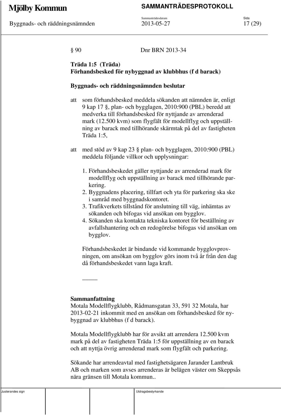 500 kvm) som flygfält för modellflyg och uppställning av barack med tillhörande skärmtak på del av fastigheten Träda 1:5, med stöd av 9 kap 23 plan- och bygglagen, 2010:900 (PBL) meddela följande