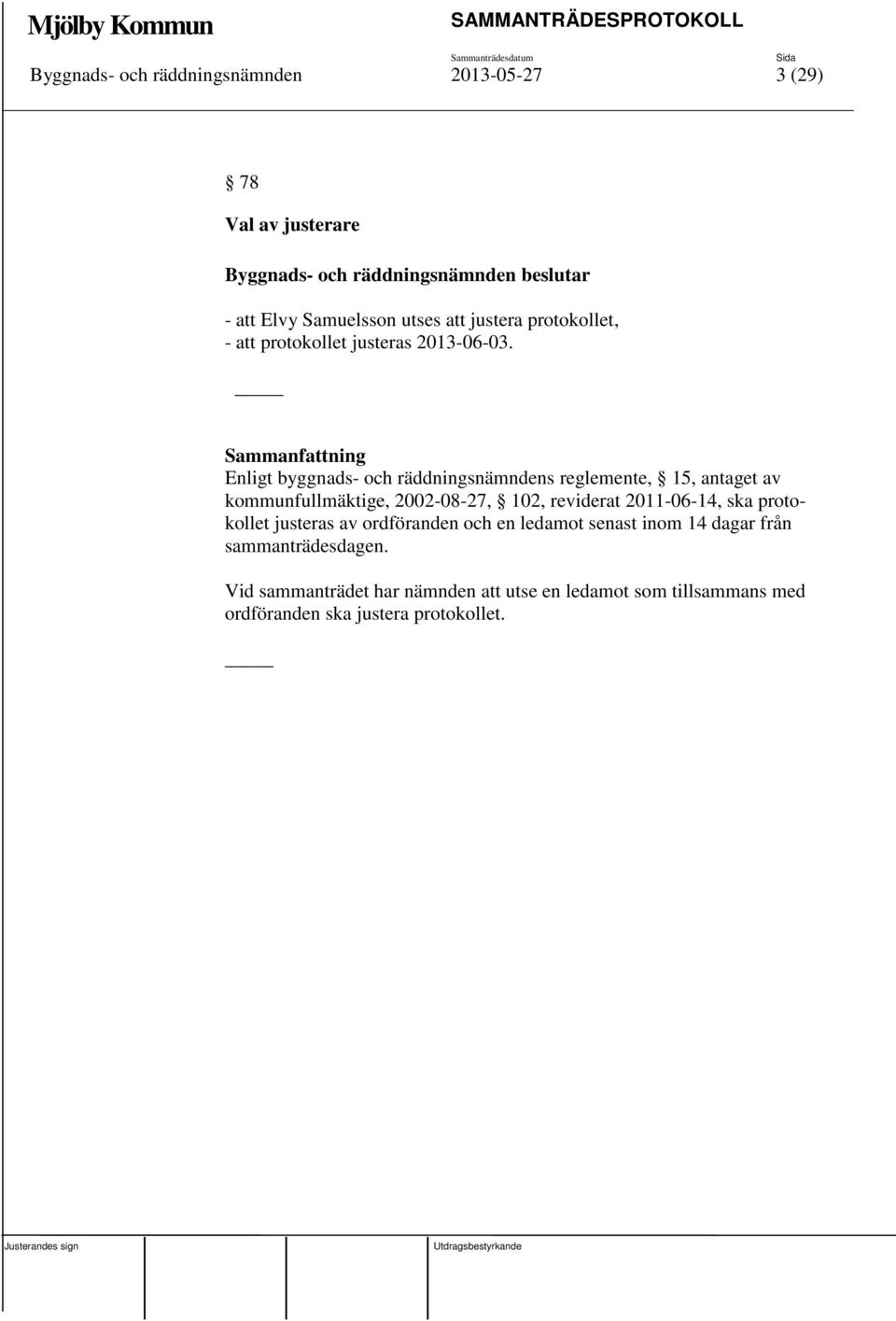 Sammanfattning Enligt byggnads- och räddningsnämndens reglemente, 15, antaget av kommunfullmäktige, 2002-08-27, 102, reviderat