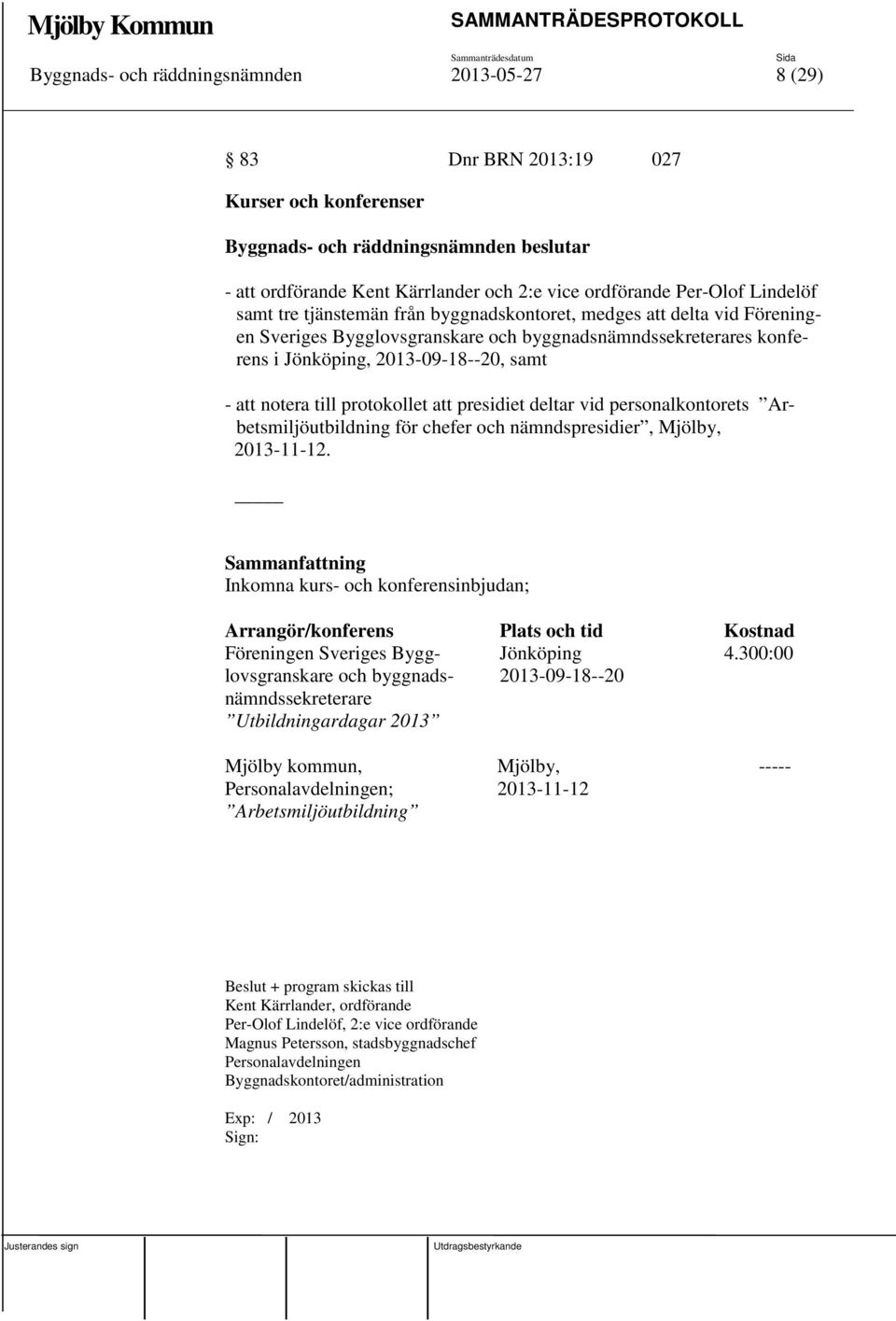 att notera till protokollet att presidiet deltar vid personalkontorets Arbetsmiljöutbildning för chefer och nämndspresidier, Mjölby, 2013-11-12.