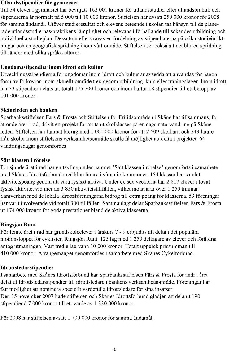 Utöver studieresultat och elevens beteende i skolan tas hänsyn till de planerade utlandsstudiernas/praktikens lämplighet och relevans i förhållande till sökandes utbildning och individuella