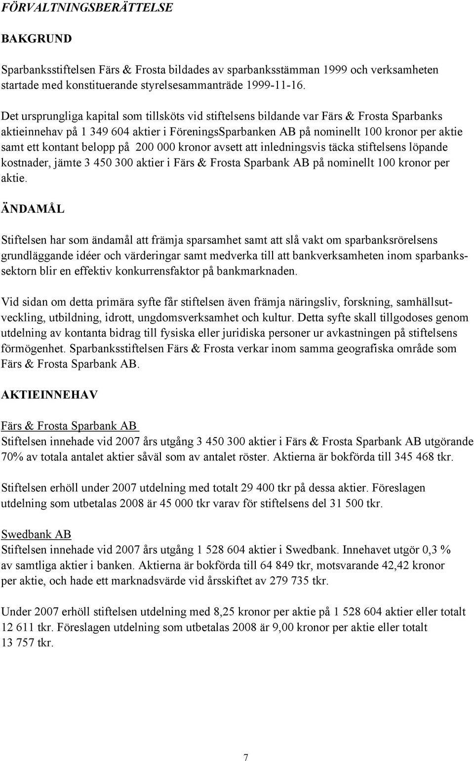 kontant belopp på 200 000 kronor avsett att inledningsvis täcka stiftelsens löpande kostnader, jämte 3 450 300 aktier i Färs & Frosta Sparbank AB på nominellt 100 kronor per aktie.