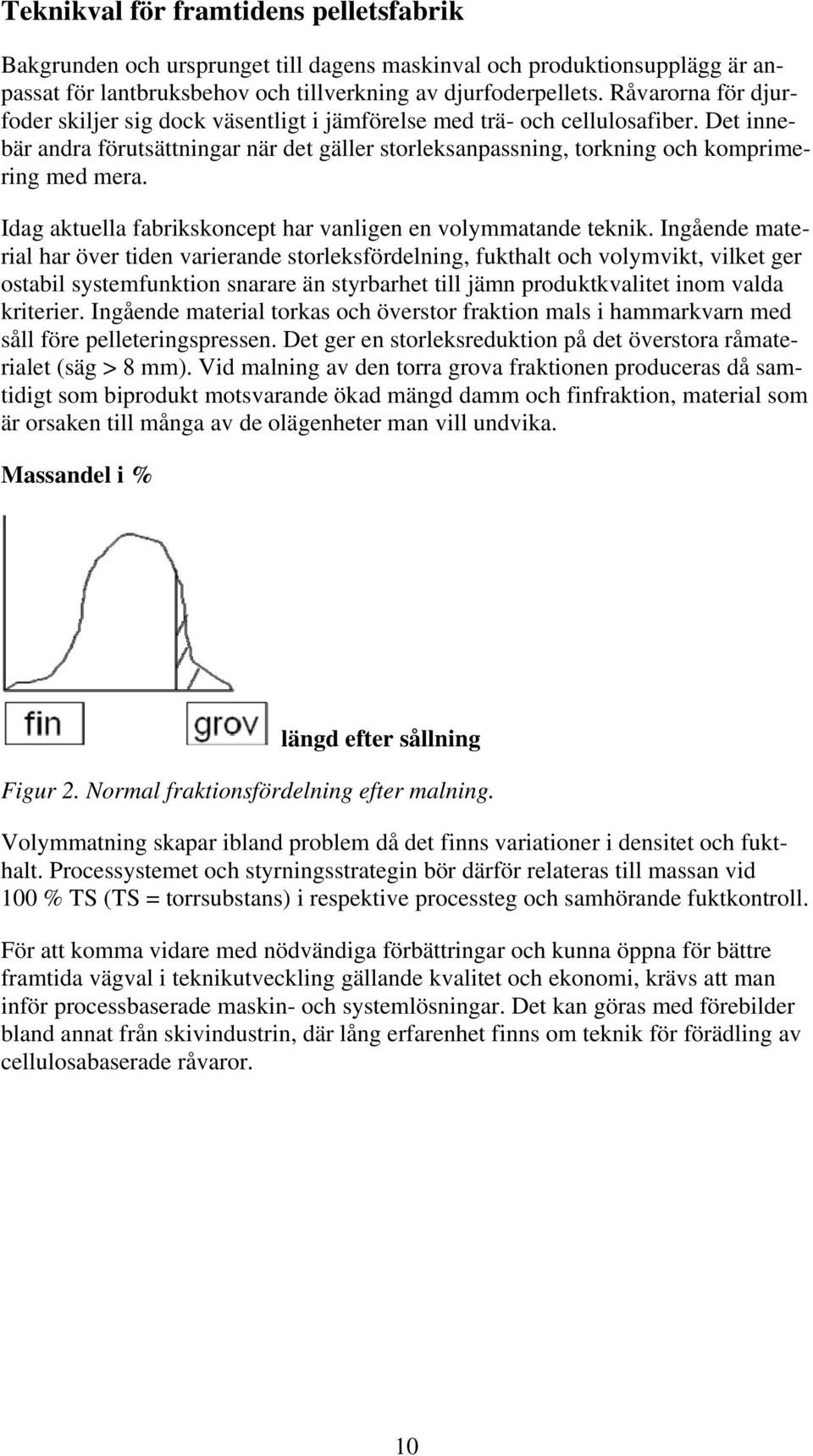 Idag aktuella fabrikskoncept har vanligen en volymmatande teknik.