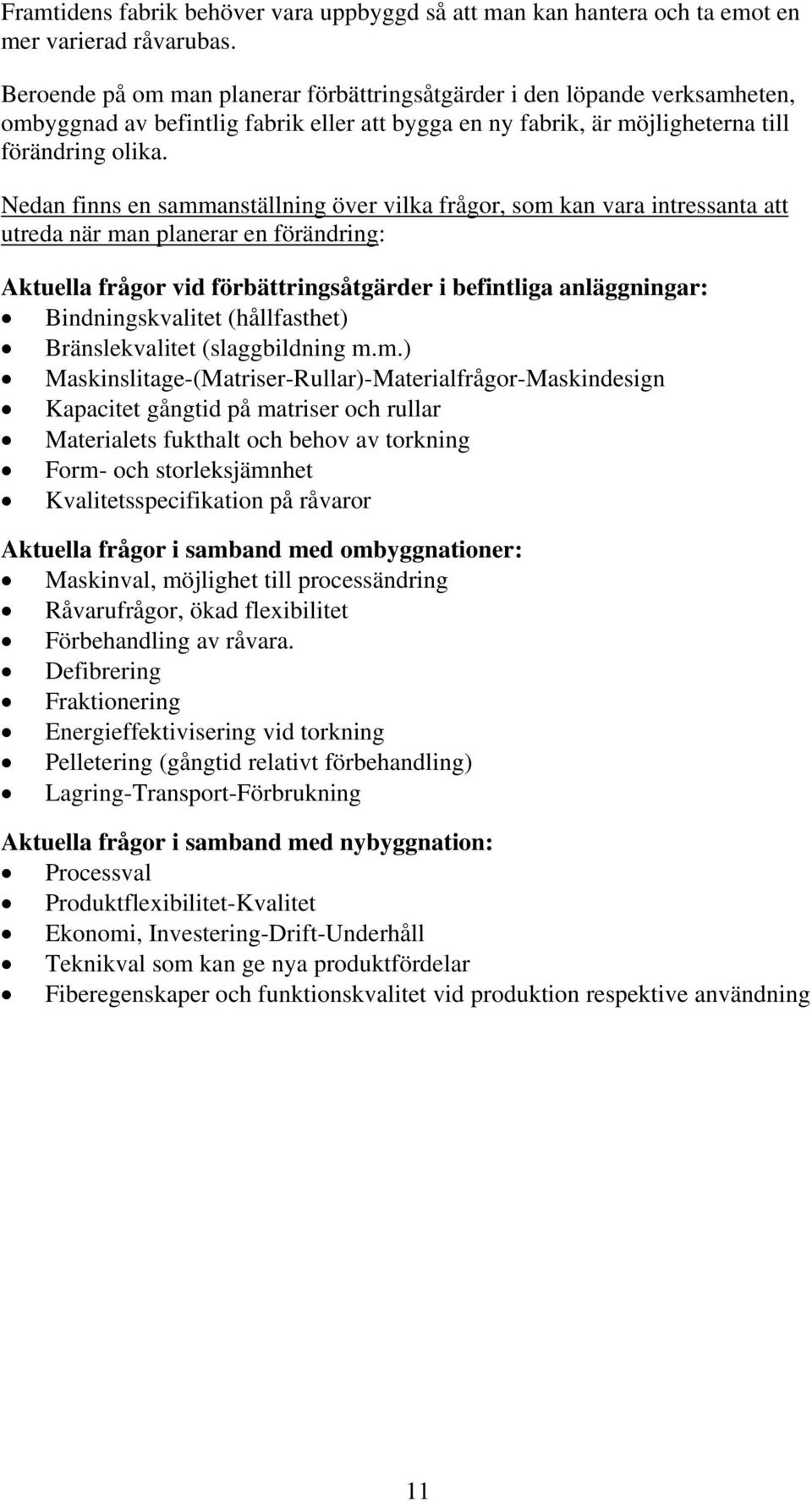 Nedan finns en sammanställning över vilka frågor, som kan vara intressanta att utreda när man planerar en förändring: Aktuella frågor vid förbättringsåtgärder i befintliga anläggningar: