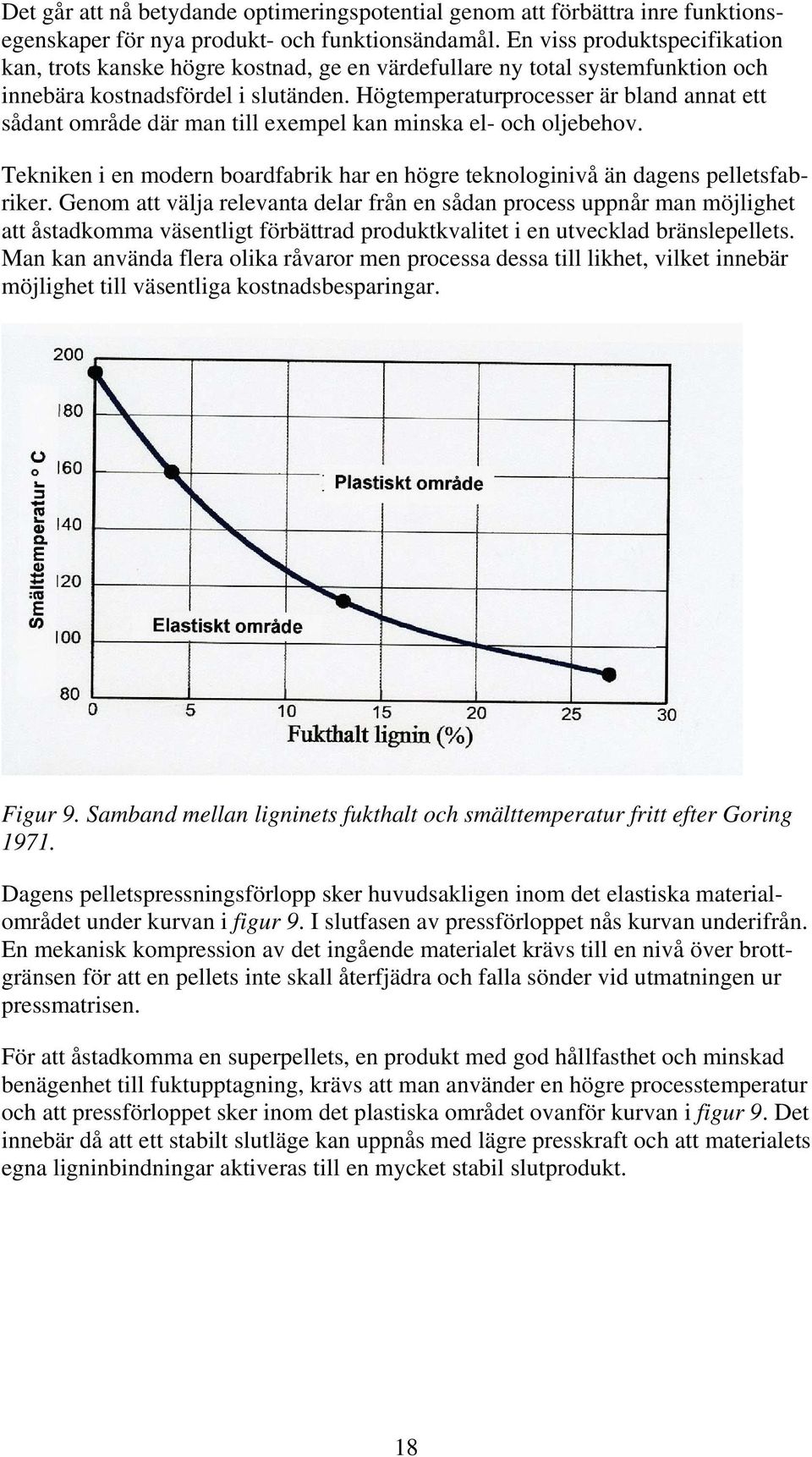 Högtemperaturprocesser är bland annat ett sådant område där man till exempel kan minska el- och oljebehov. Tekniken i en modern boardfabrik har en högre teknologinivå än dagens pelletsfabriker.