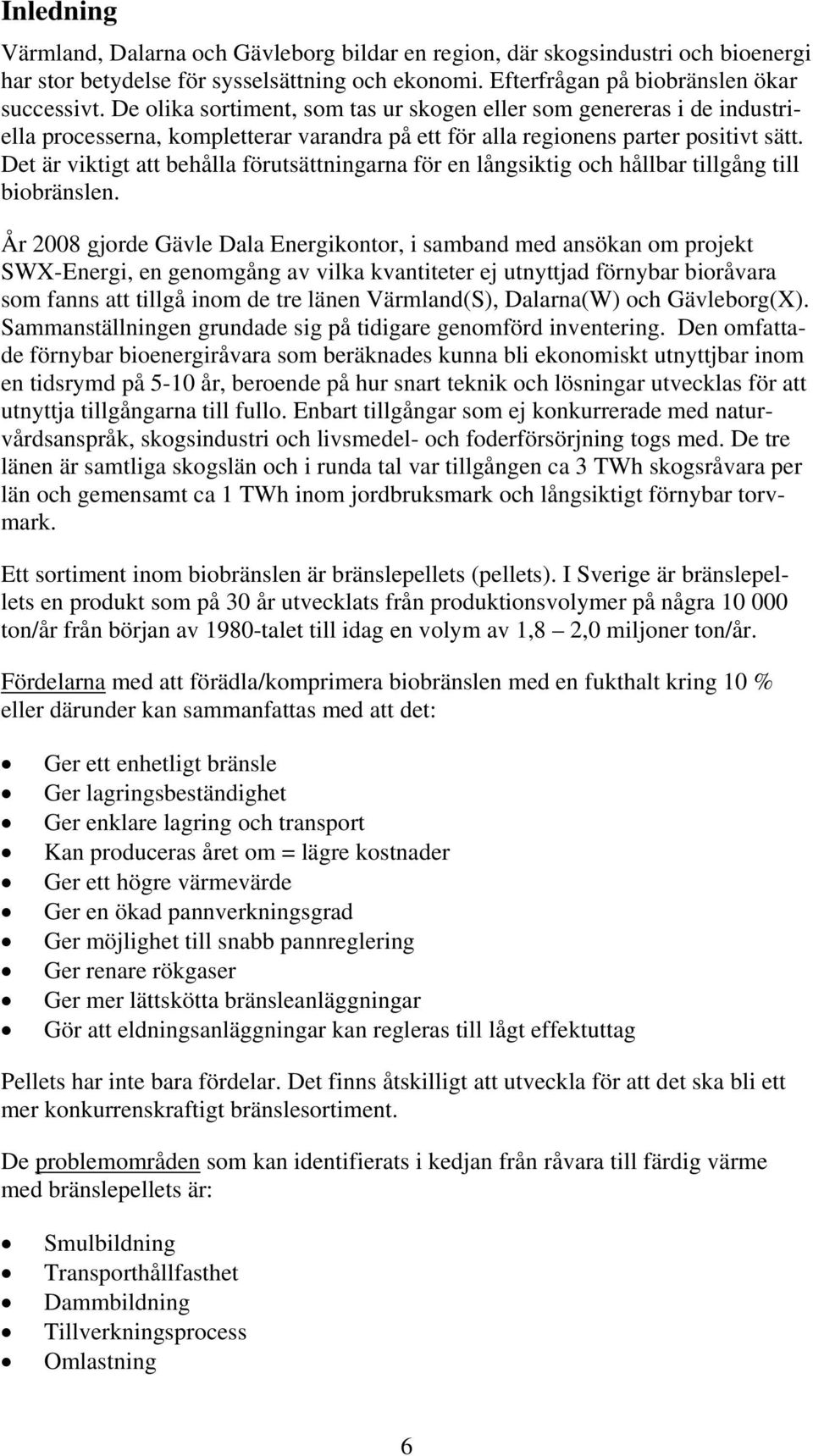 Det är viktigt att behålla förutsättningarna för en långsiktig och hållbar tillgång till biobränslen.