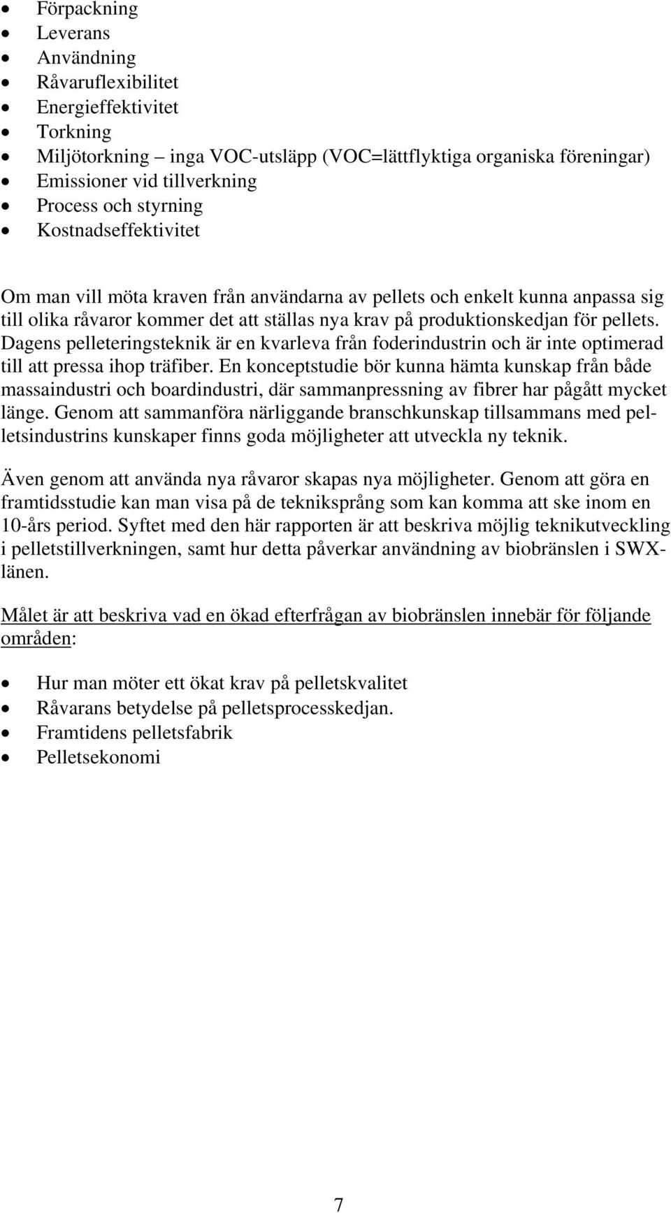 Dagens pelleteringsteknik är en kvarleva från foderindustrin och är inte optimerad till att pressa ihop träfiber.