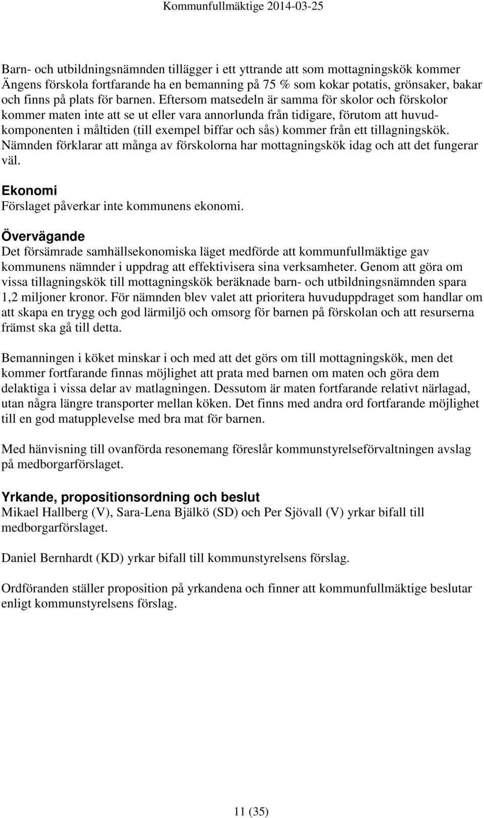 Eftersom matsedeln är samma för skolor och förskolor kommer maten inte att se ut eller vara annorlunda från tidigare, förutom att huvudkomponenten i måltiden (till exempel biffar och sås) kommer från