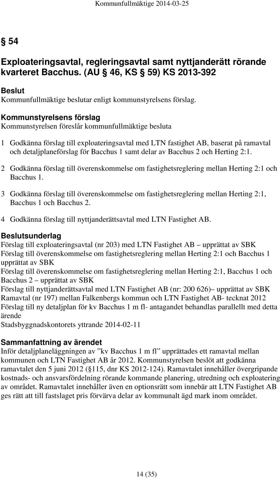 samt delar av Bacchus 2 och Herting 2:1. 2 Godkänna förslag till överenskommelse om fastighetsreglering mellan Herting 2:1 och Bacchus 1.