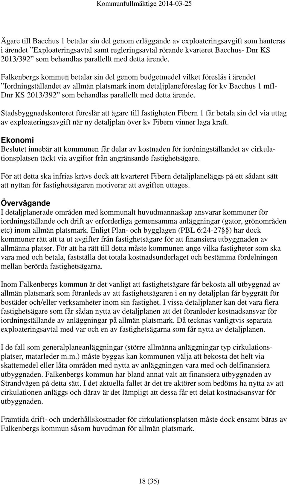 Falkenbergs kommun betalar sin del genom budgetmedel vilket föreslås i ärendet Iordningställandet av allmän platsmark inom detaljplaneföreslag för kv Bacchus 1 mfl- Dnr KS 2013/392 som behandlas 