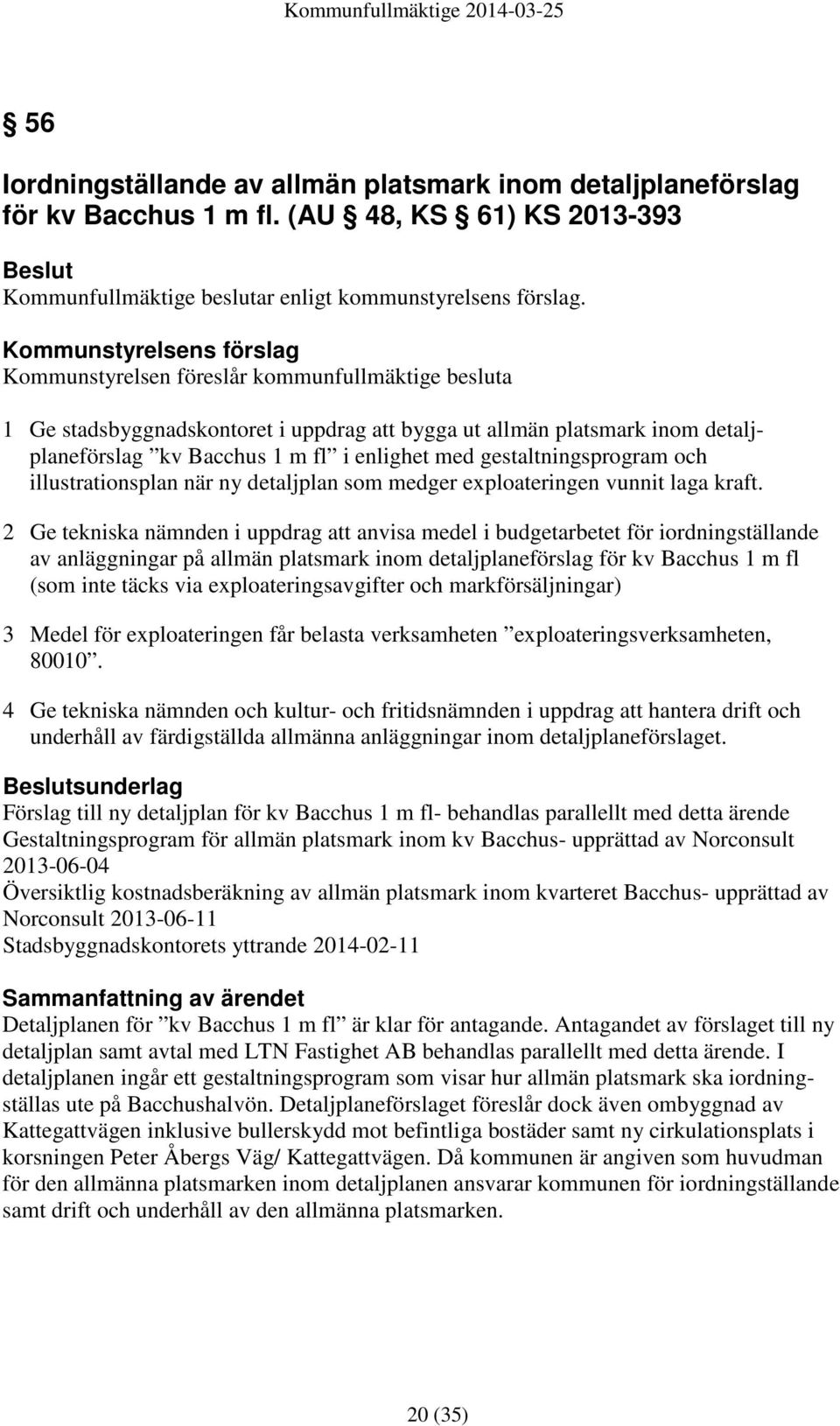 gestaltningsprogram och illustrationsplan när ny detaljplan som medger exploateringen vunnit laga kraft.