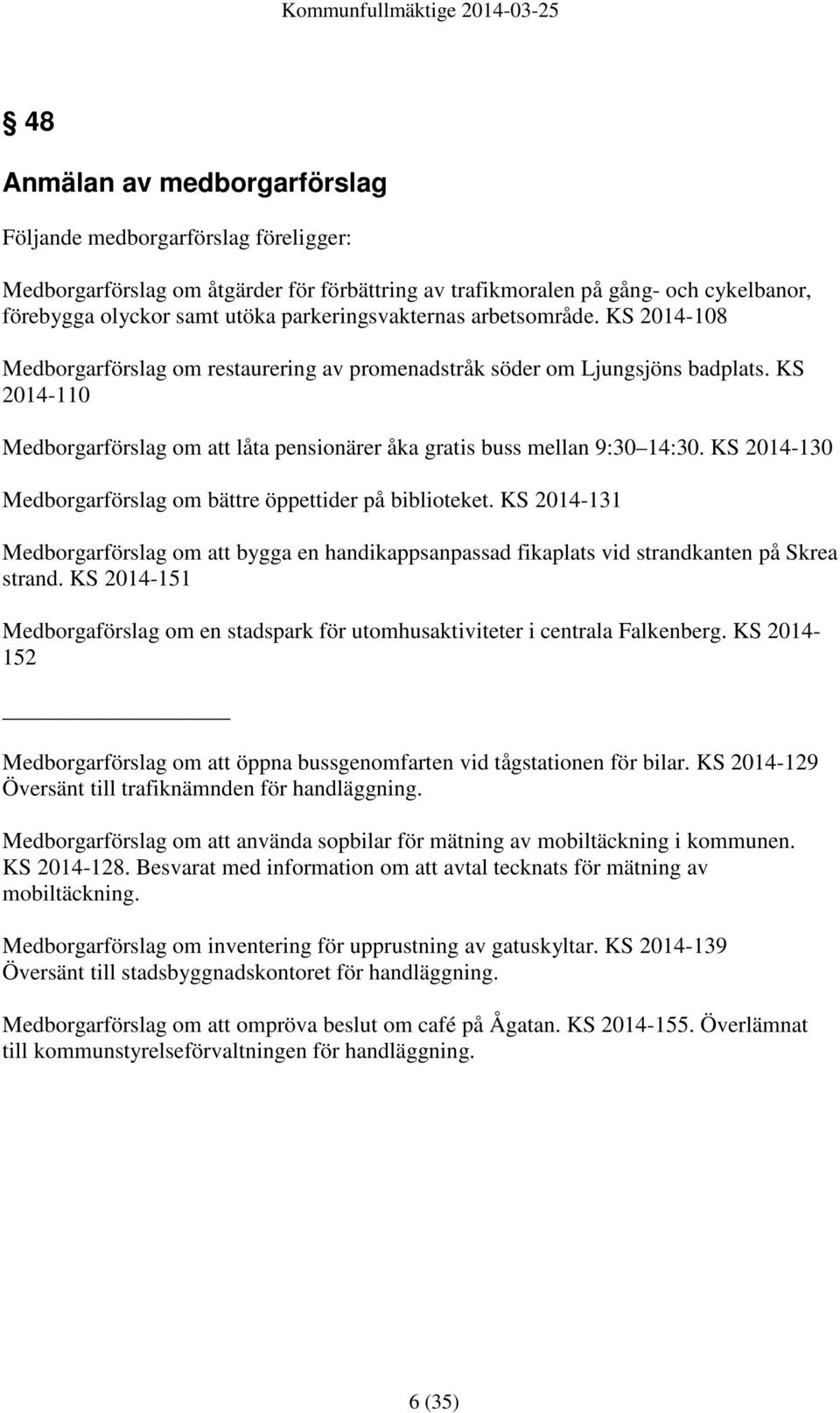 KS 2014-110 Medborgarförslag om att låta pensionärer åka gratis buss mellan 9:30 14:30. KS 2014-130 Medborgarförslag om bättre öppettider på biblioteket.