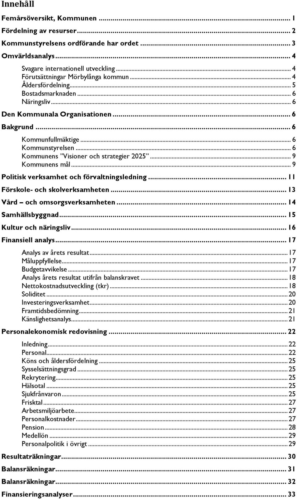 .. 6 Kommunens Visioner och strategier 2025... 9 Kommunens mål... 9 Politisk verksamhet och förvaltningsledning... 11 Förskole- och skolverksamheten... 13 Vård och omsorgsverksamheten.