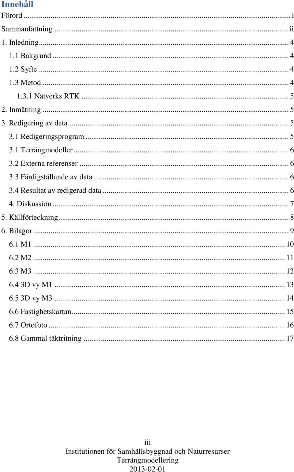 .. 6 3.4 Resultat av redigerad data... 6 4. Diskussion... 7 5. Källförteckning... 8 6. Bilagor... 9 6.1 M1... 10 6.2 M2... 11 6.3 M3.