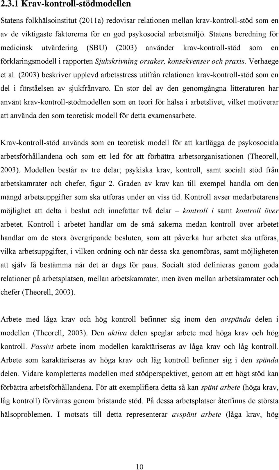 (2003) beskriver upplevd arbetsstress utifrån relationen krav-kontroll-stöd som en del i förståelsen av sjukfrånvaro.