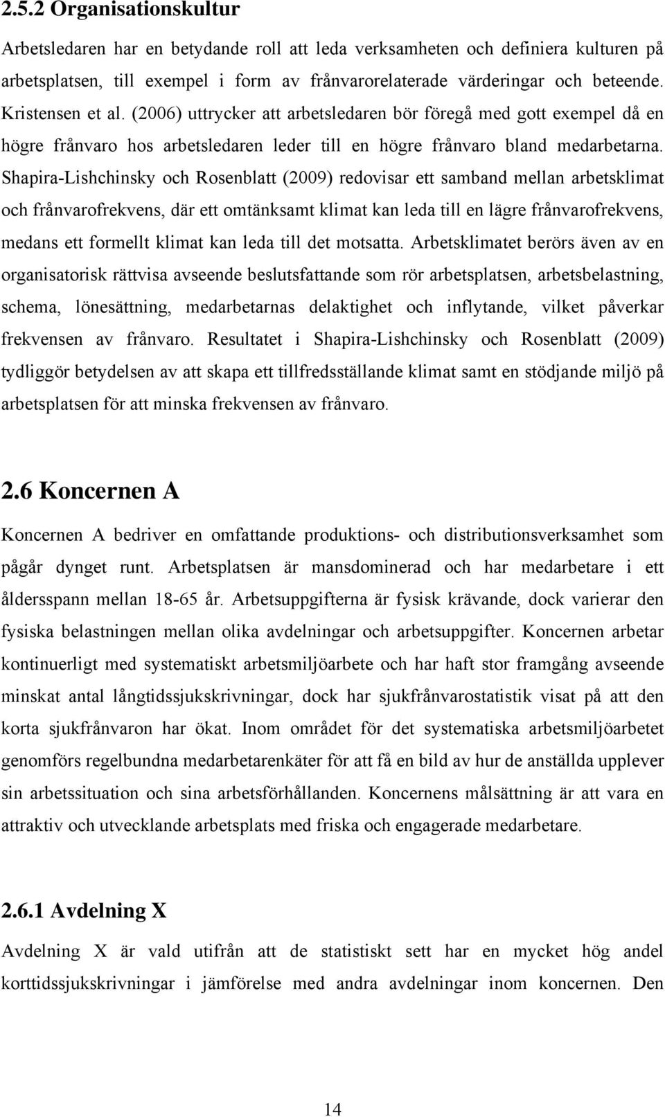 Shapira-Lishchinsky och Rosenblatt (2009) redovisar ett samband mellan arbetsklimat och frånvarofrekvens, där ett omtänksamt klimat kan leda till en lägre frånvarofrekvens, medans ett formellt klimat