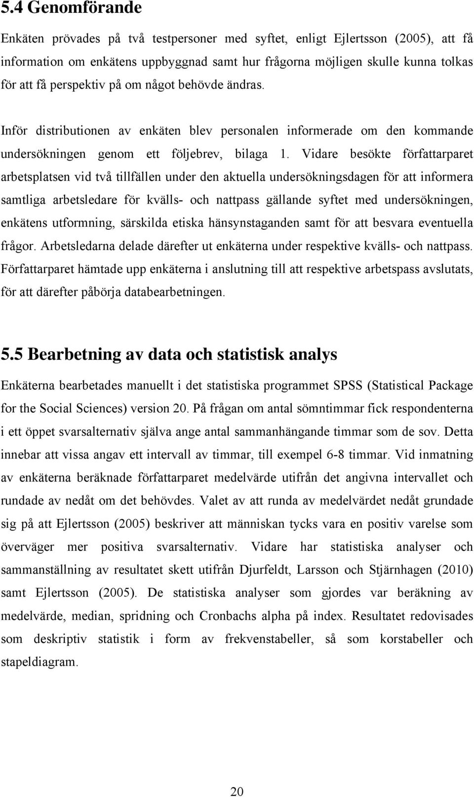 Vidare besökte författarparet arbetsplatsen vid två tillfällen under den aktuella undersökningsdagen för att informera samtliga arbetsledare för kvälls- och nattpass gällande syftet med