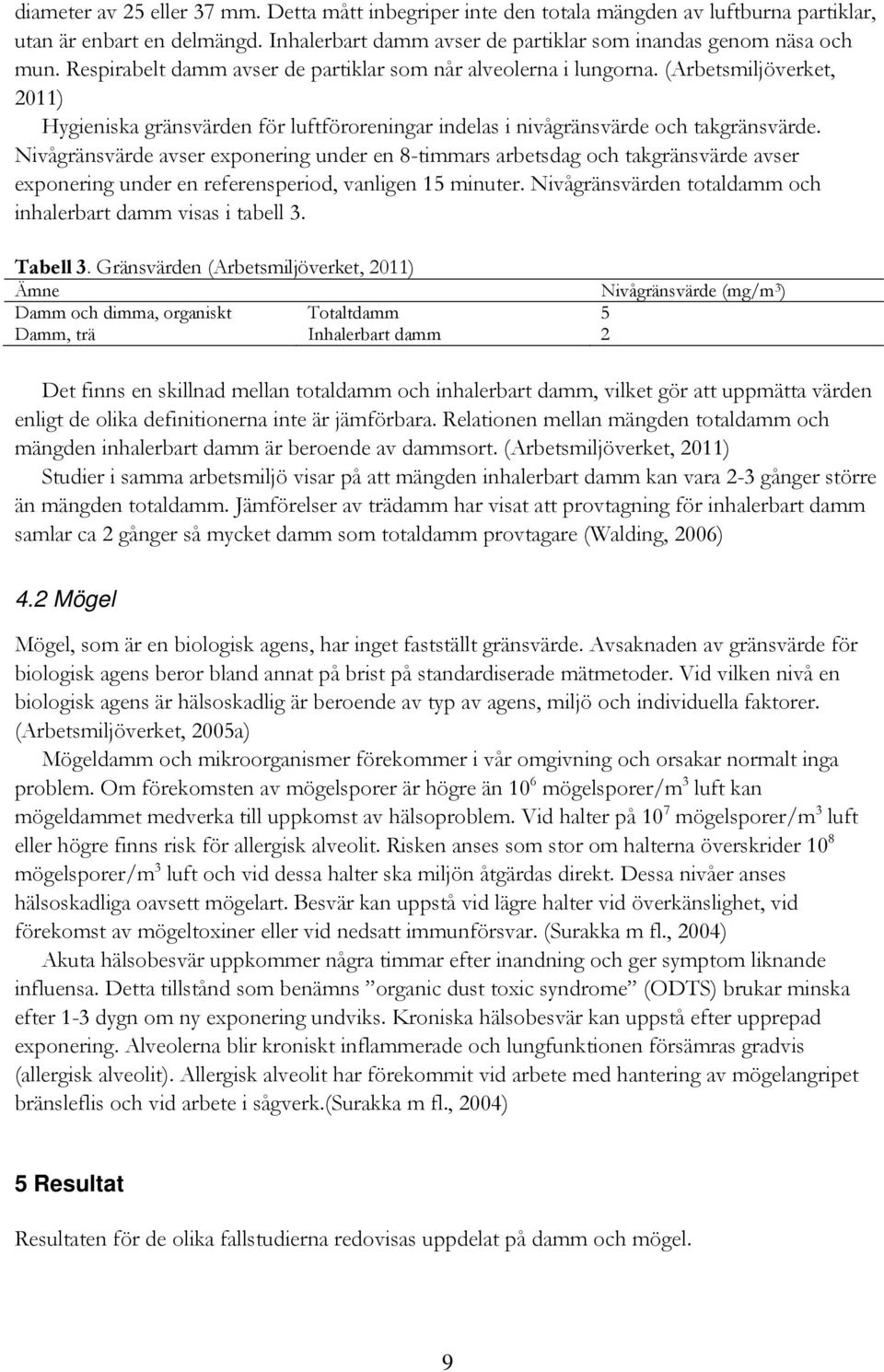 Nivågränsvärde avser exponering under en 8-timmars arbetsdag och takgränsvärde avser exponering under en referensperiod, vanligen 15 minuter.