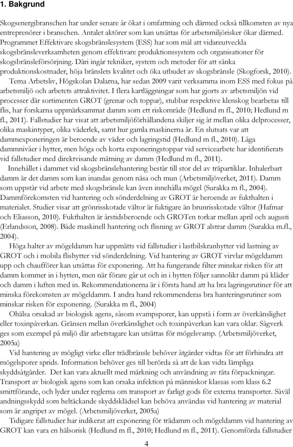 Programmet Effektivare skogsbränslesystem (ESS) har som mål att vidareutveckla skogsbränsleverksamheten genom effektivare produktionssystem och organisationer för skogsbränsleförsörjning.