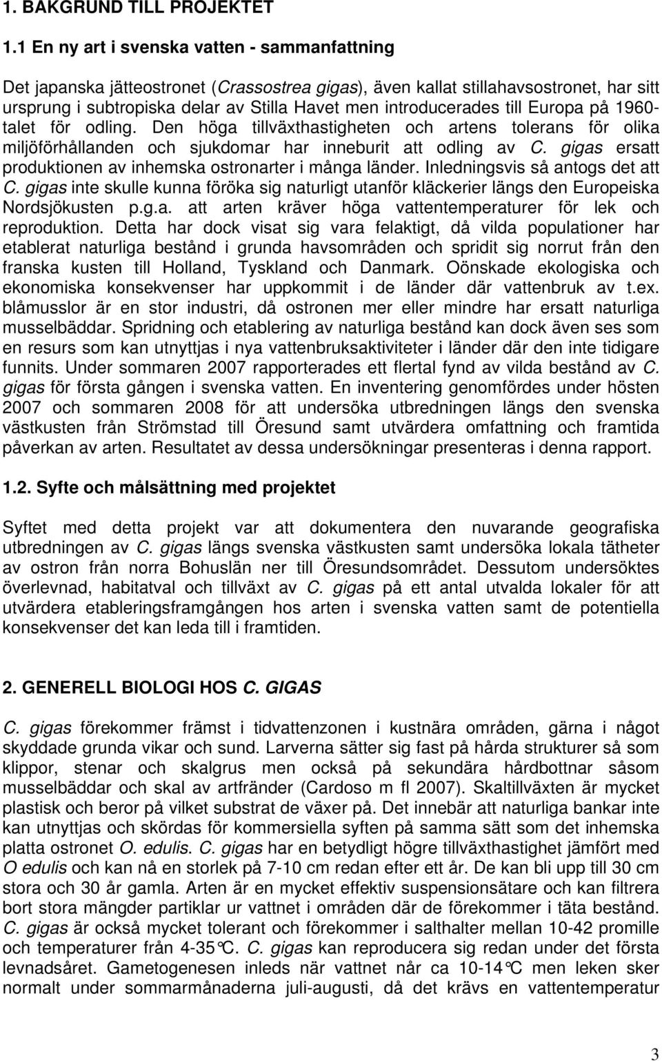 till Europa på 1960- talet för odling. Den höga tillväxthastigheten och artens tolerans för olika miljöförhållanden och sjukdomar har inneburit att odling av C.