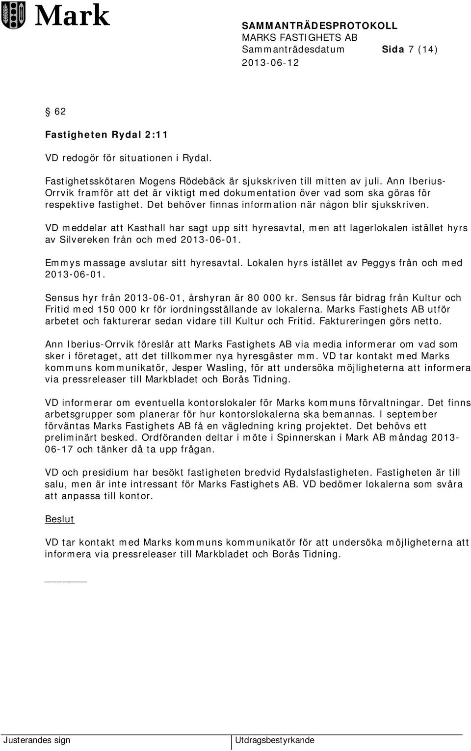 VD meddelar att Kasthall har sagt upp sitt hyresavtal, men att lagerlokalen istället hyrs av Silvereken från och med 2013-06-01. Emmys massage avslutar sitt hyresavtal.