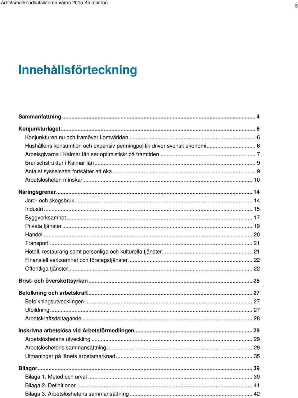 .. 14 Jord- och skogsbruk... 14 Industri... 15 Byggverksamhet... 17 Privata tjänster... 19 Handel... 20 Transport... 21 Hotell, restaurang samt personliga och kulturella tjänster.