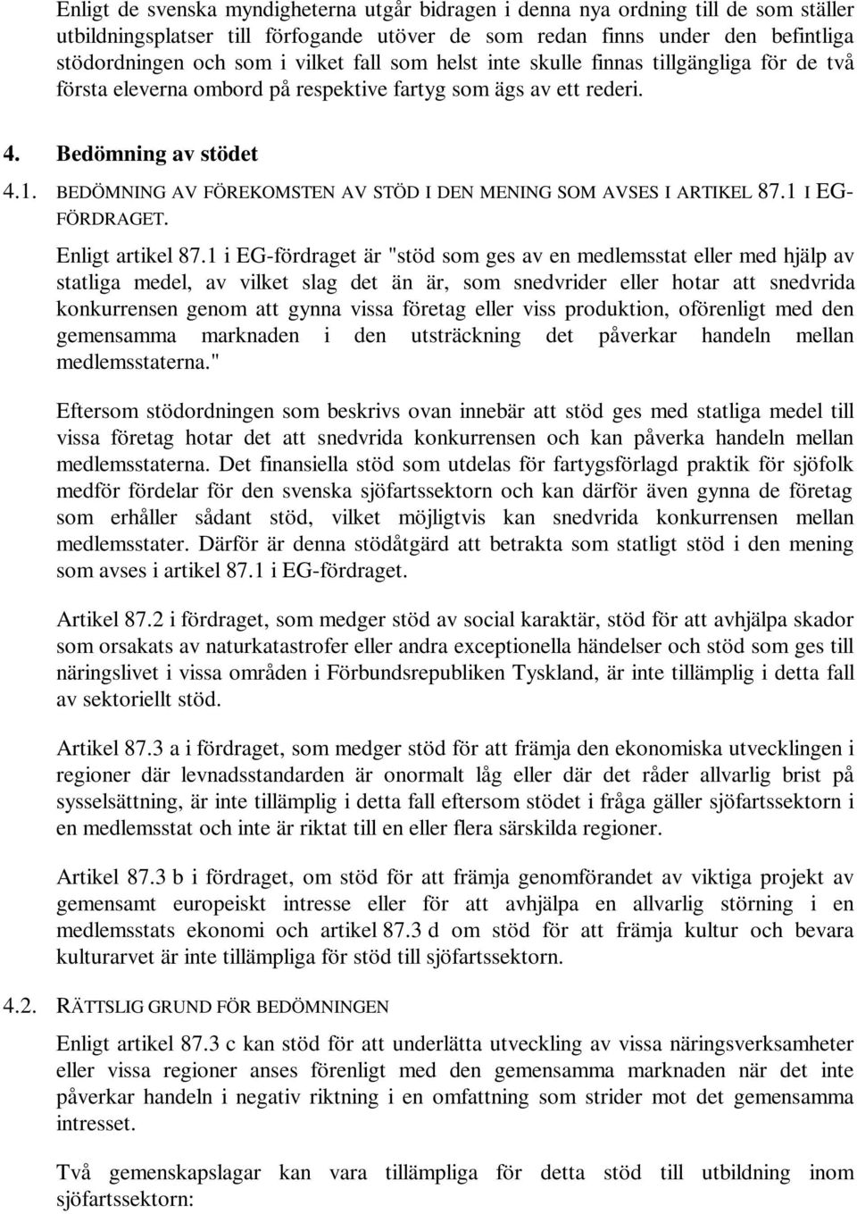 BEDÖMNING AV FÖREKOMSTEN AV STÖD I DEN MENING SOM AVSES I ARTIKEL 87.1 I EG- FÖRDRAGET. Enligt artikel 87.