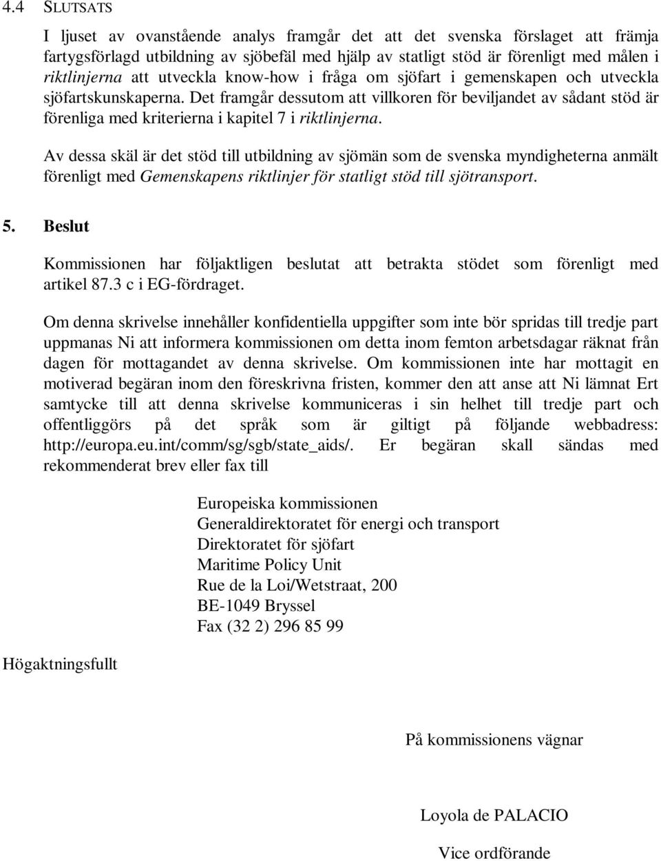 Det framgår dessutom att villkoren för beviljandet av sådant stöd är förenliga med kriterierna i kapitel 7 i riktlinjerna.