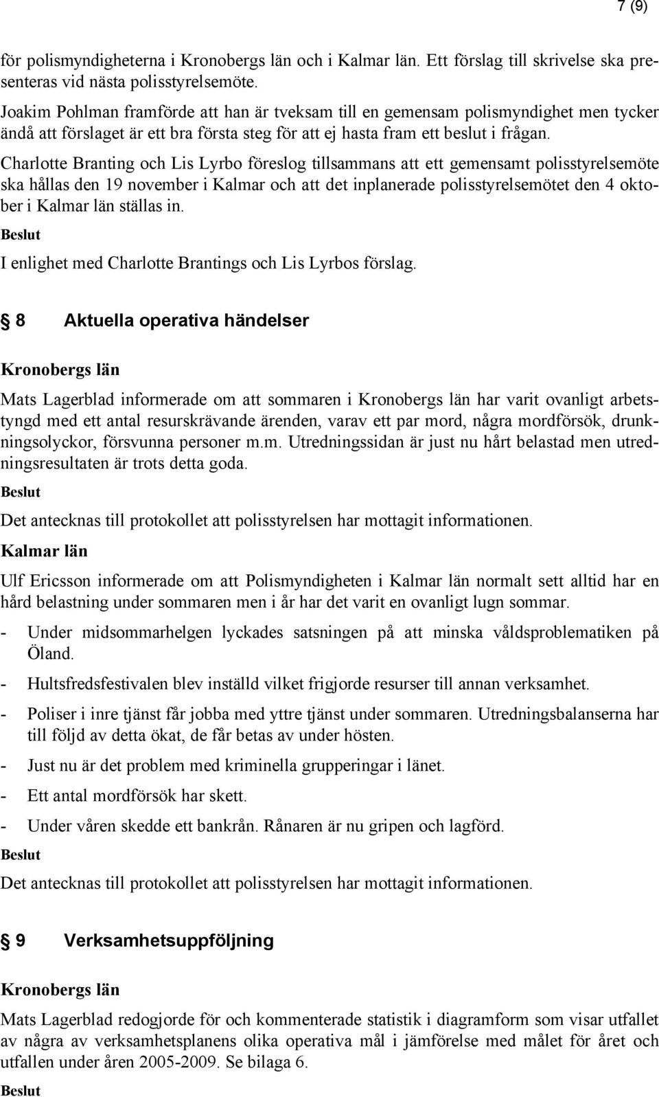 Charlotte Branting och Lis Lyrbo föreslog tillsammans att ett gemensamt polisstyrelsemöte ska hållas den 19 november i Kalmar och att det inplanerade polisstyrelsemötet den 4 oktober i ställas in.