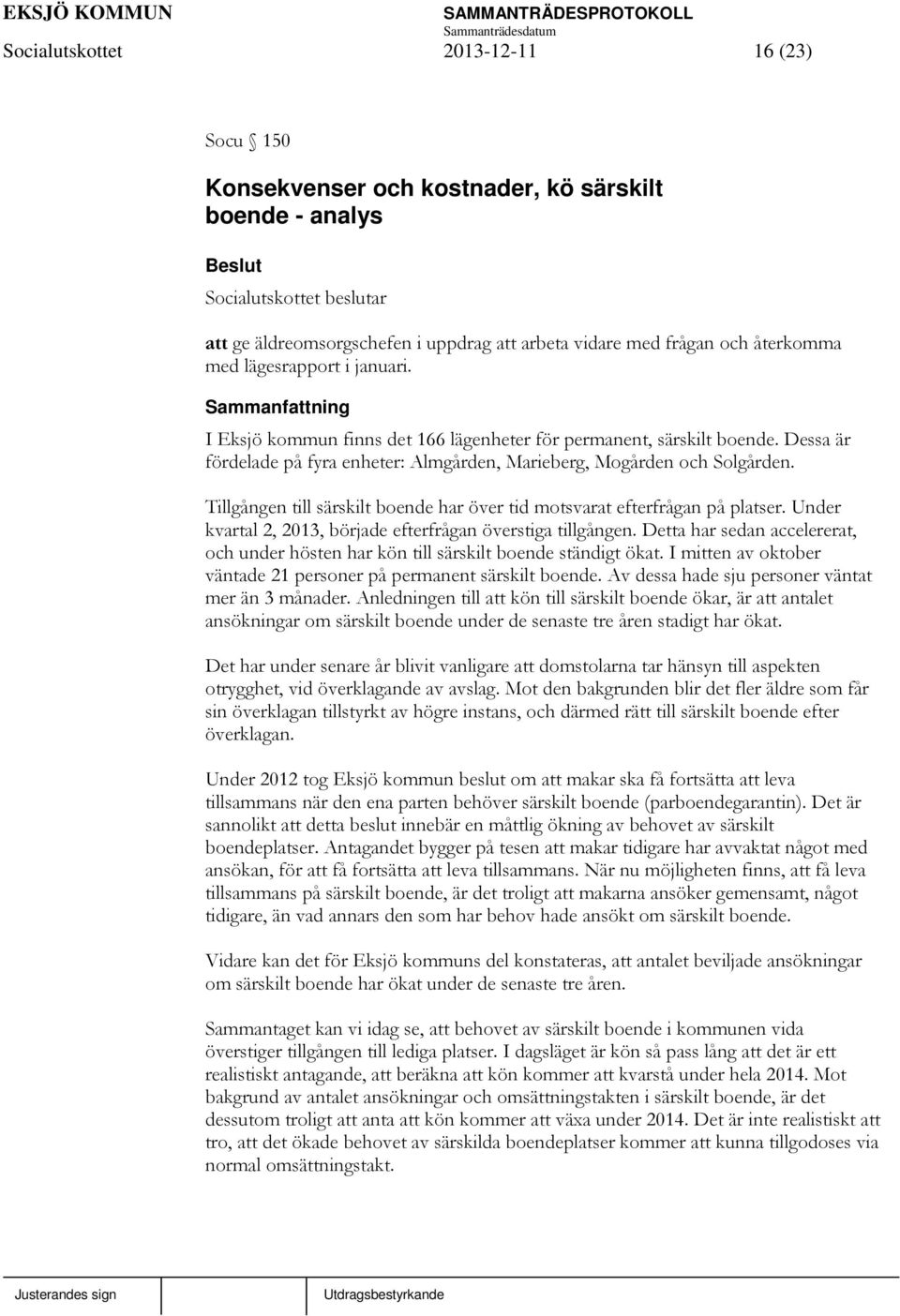 Dessa är fördelade på fyra enheter: Almgården, Marieberg, Mogården och Solgården. Tillgången till särskilt boende har över tid motsvarat efterfrågan på platser.