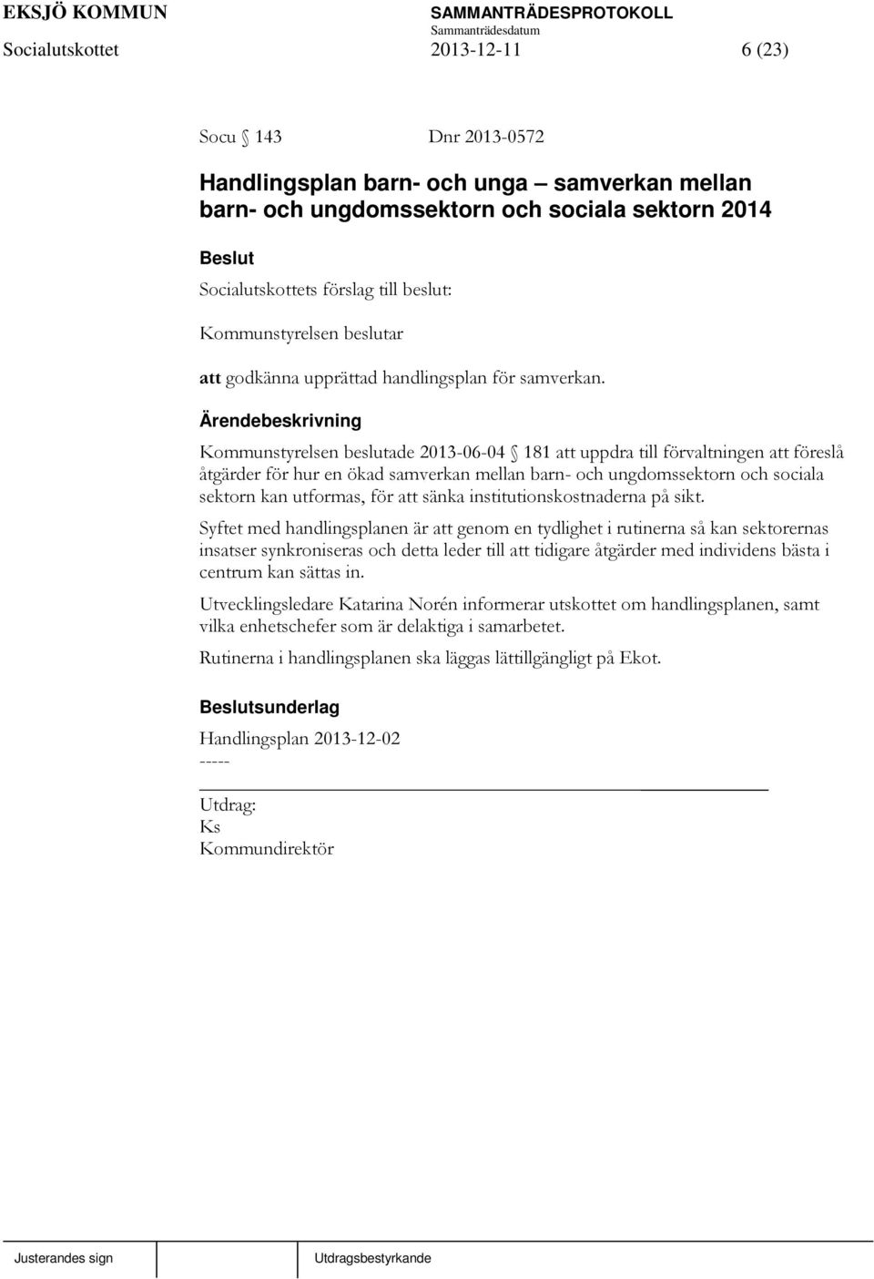 Ärendebeskrivning Kommunstyrelsen beslutade 2013-06-04 181 att uppdra till förvaltningen att föreslå åtgärder för hur en ökad samverkan mellan barn- och ungdomssektorn och sociala sektorn kan