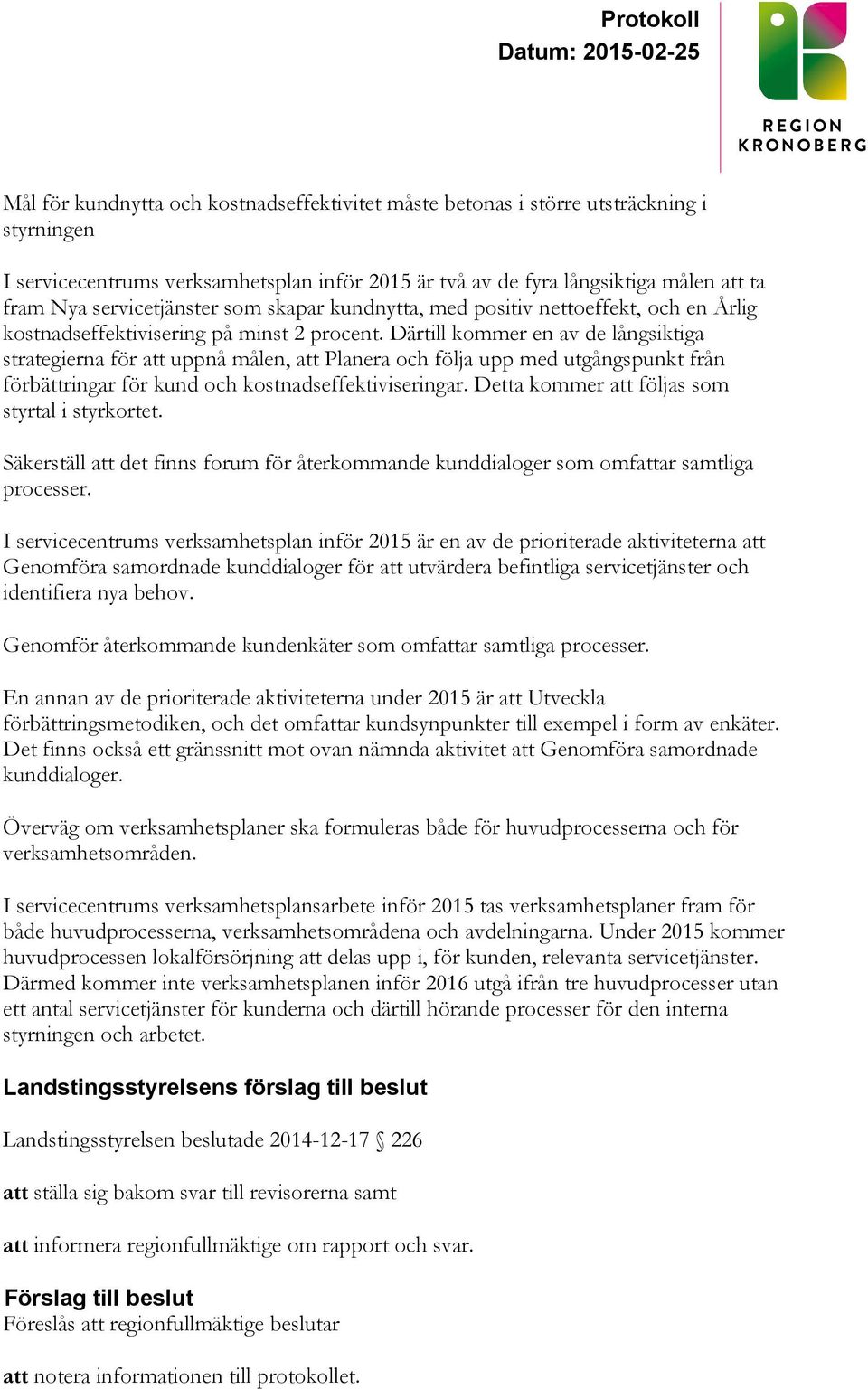 Därtill kommer en av de långsiktiga strategierna för att uppnå målen, att Planera och följa upp med utgångspunkt från förbättringar för kund och kostnadseffektiviseringar.