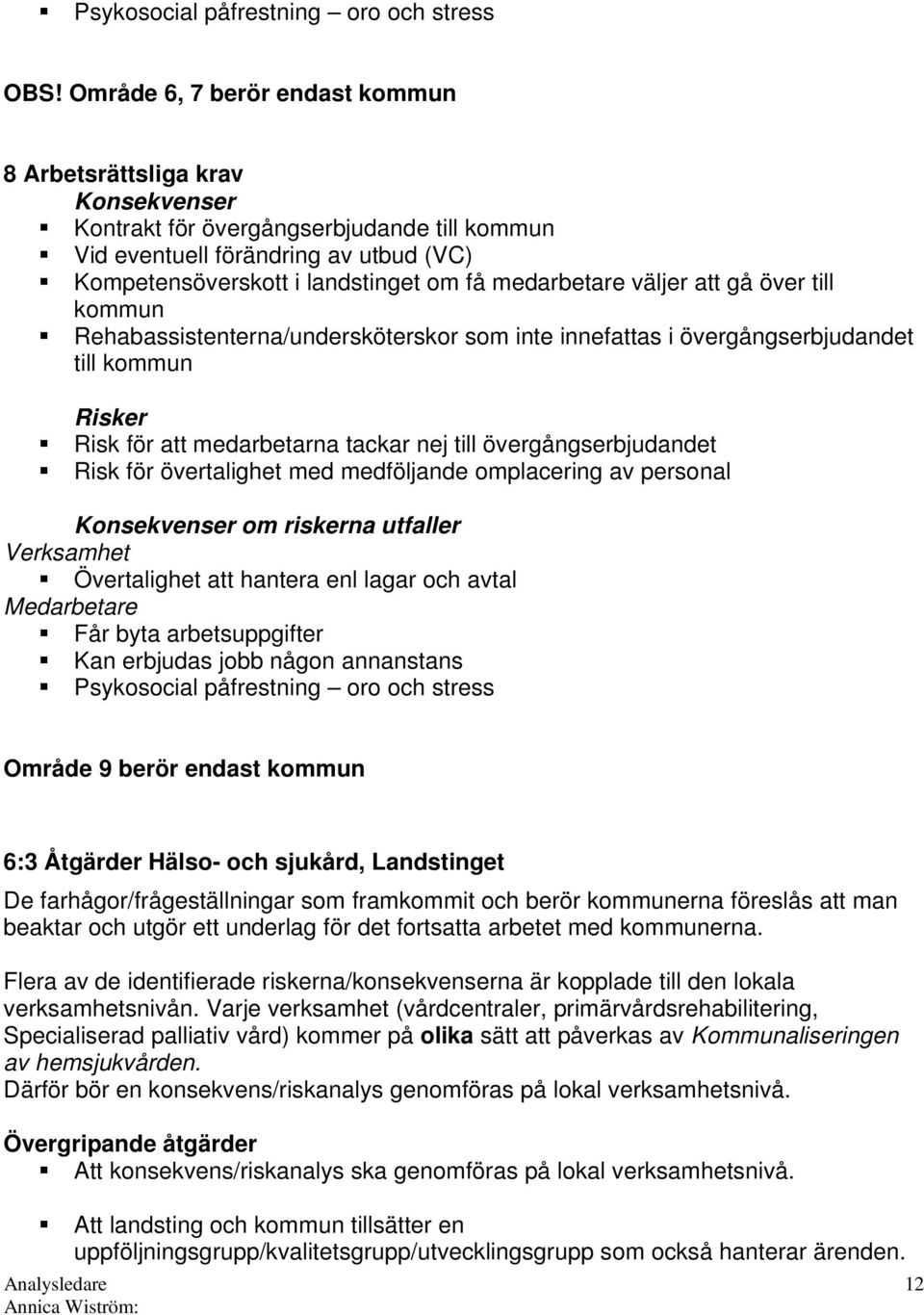 medarbetare väljer att gå över till kommun Rehabassistenterna/undersköterskor som inte innefattas i övergångserbjudandet till kommun Risker Risk för att medarbetarna tackar nej till