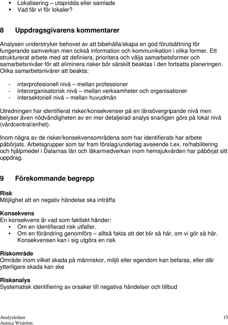 Ett strukturerat arbete med att definiera, prioritera och välja samarbetsformer och samarbetsnivåer för att eliminera risker bör särskilt beaktas i den fortsatta planeringen.