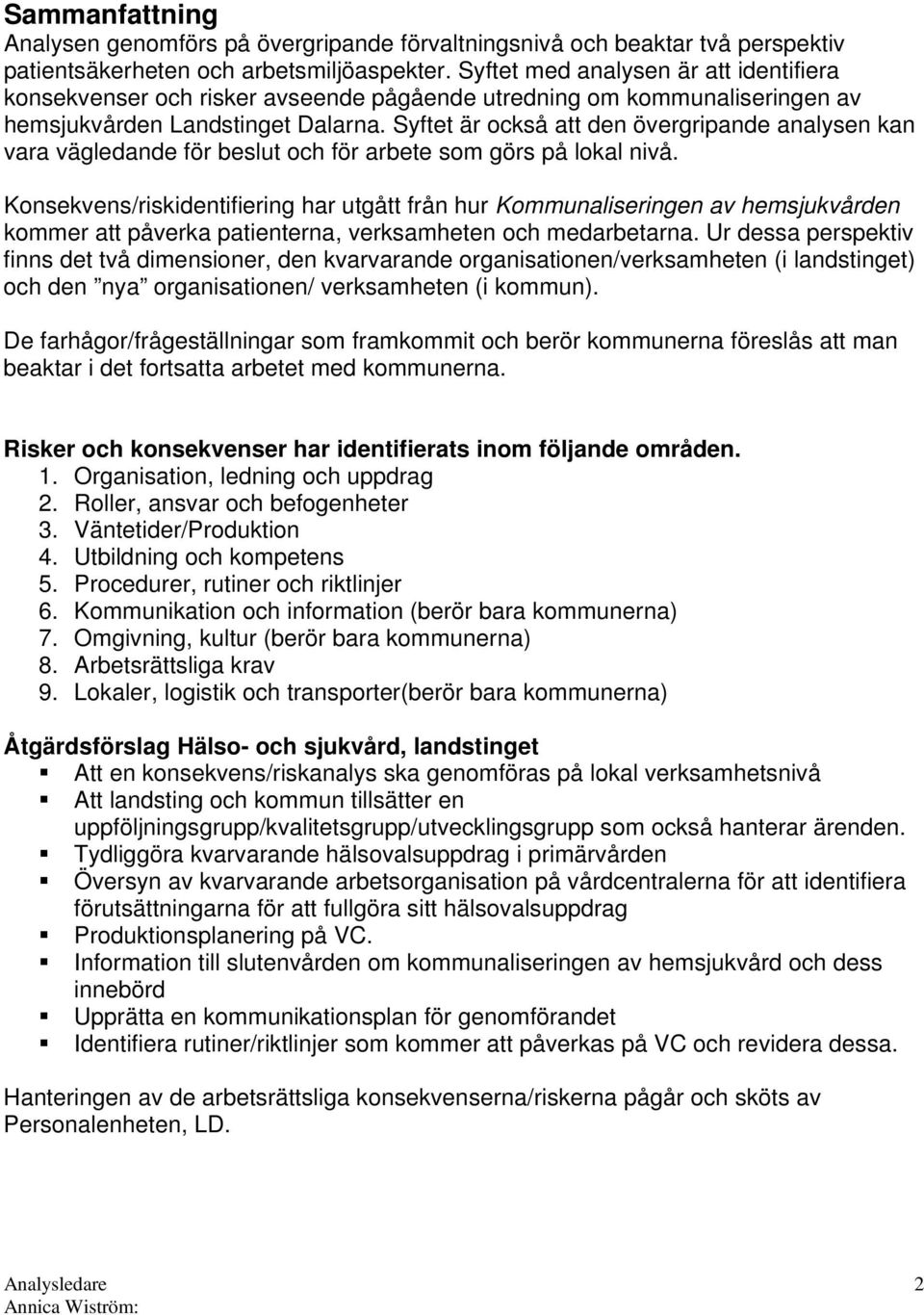 Syftet är också att den övergripande analysen kan vara vägledande för beslut och för arbete som görs på lokal nivå.