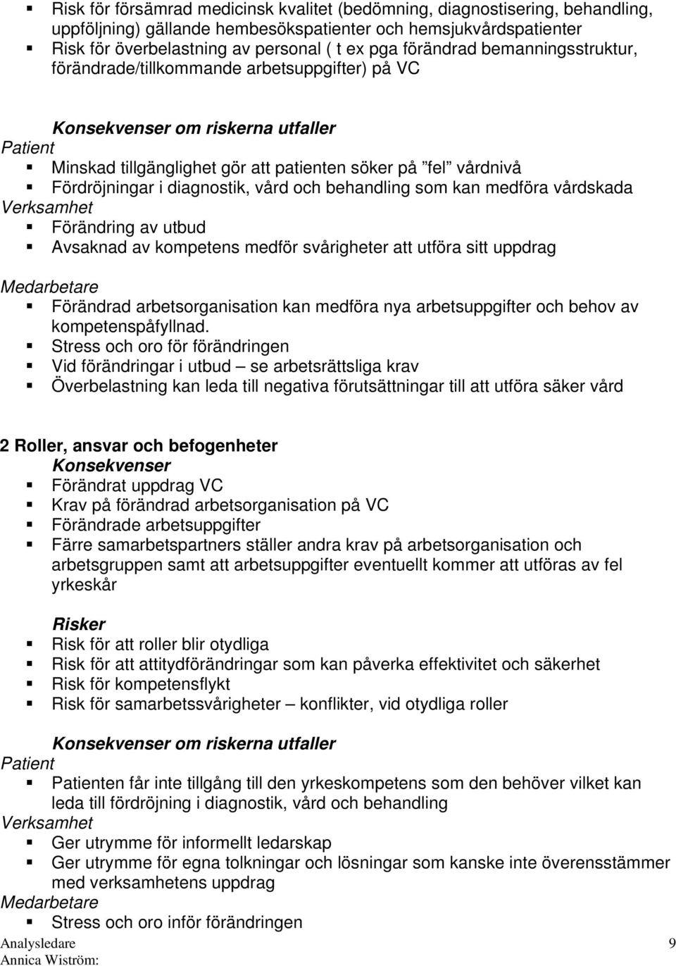 diagnostik, vård och behandling som kan medföra vårdskada Verksamhet Förändring av utbud Avsaknad av kompetens medför svårigheter att utföra sitt uppdrag Medarbetare Förändrad arbetsorganisation kan