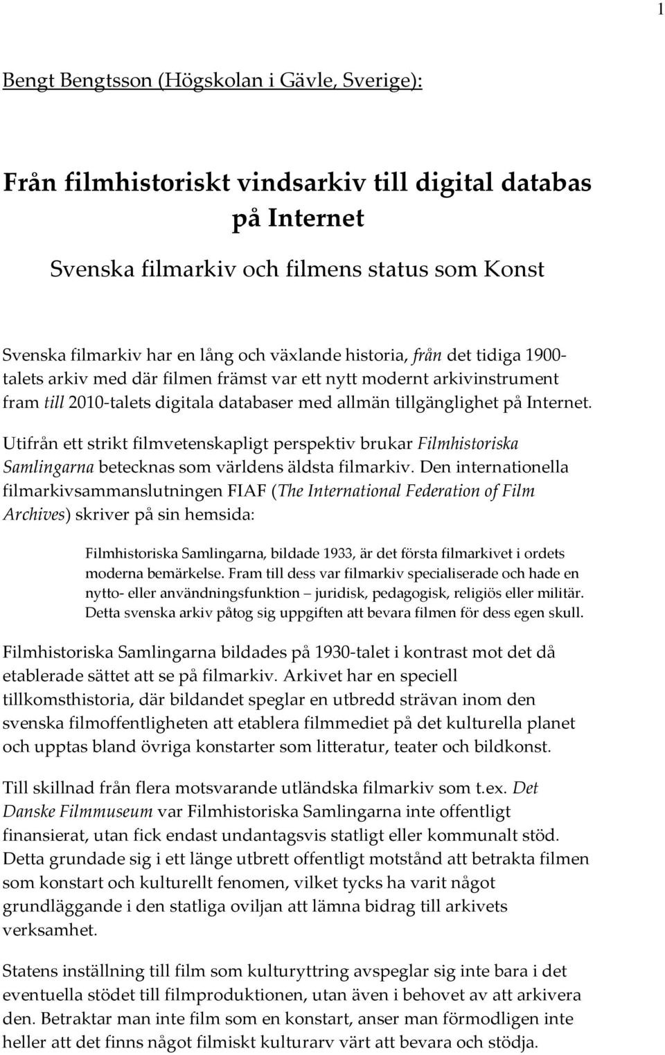 Utifrån ett strikt filmvetenskapligt perspektiv brukar Filmhistoriska Samlingarna betecknas som världens äldsta filmarkiv.