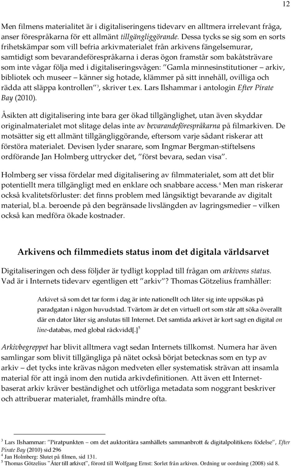 följa med i digitaliseringsvågen: Gamla minnesinstitutioner arkiv, bibliotek och museer känner sig hotade, klämmer på sitt innehåll, ovilliga och rädda att släppa kontrollen 3, skriver t.ex.