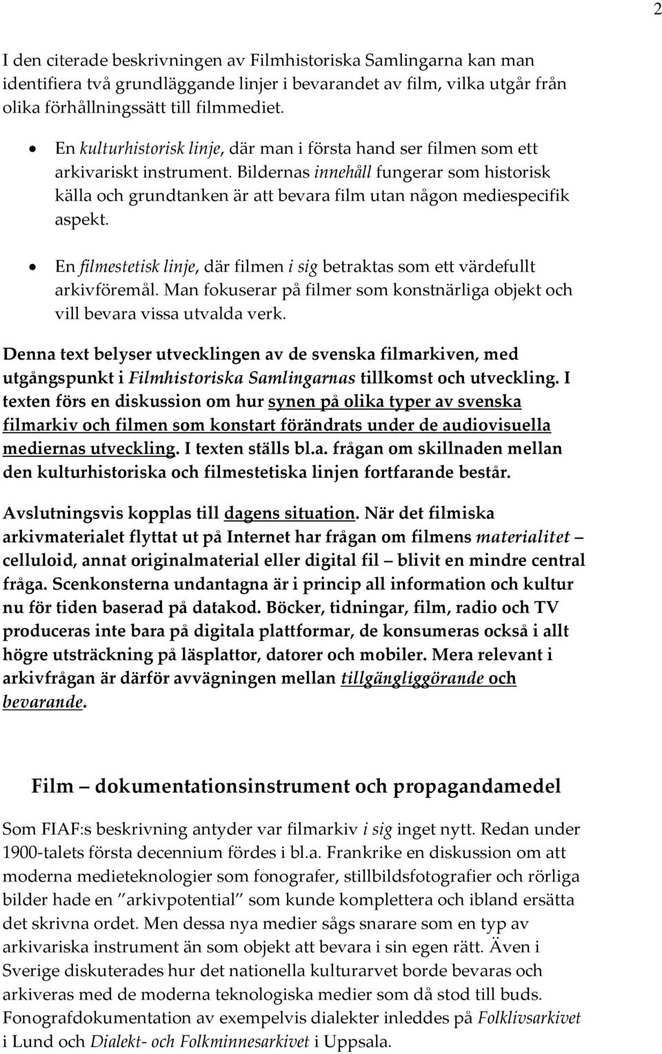 Bildernas innehåll fungerar som historisk källa och grundtanken är att bevara film utan någon mediespecifik aspekt. En filmestetisk linje, där filmen i sig betraktas som ett värdefullt arkivföremål.