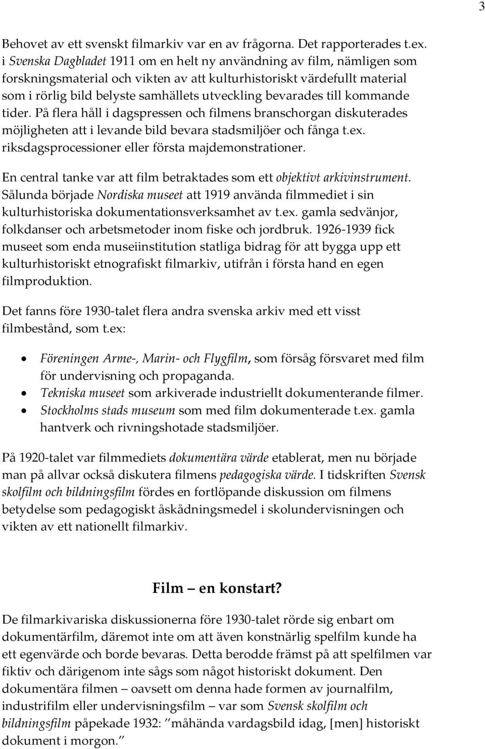 bevarades till kommande tider. På flera håll i dagspressen och filmens branschorgan diskuterades möjligheten att i levande bild bevara stadsmiljöer och fånga t.ex.