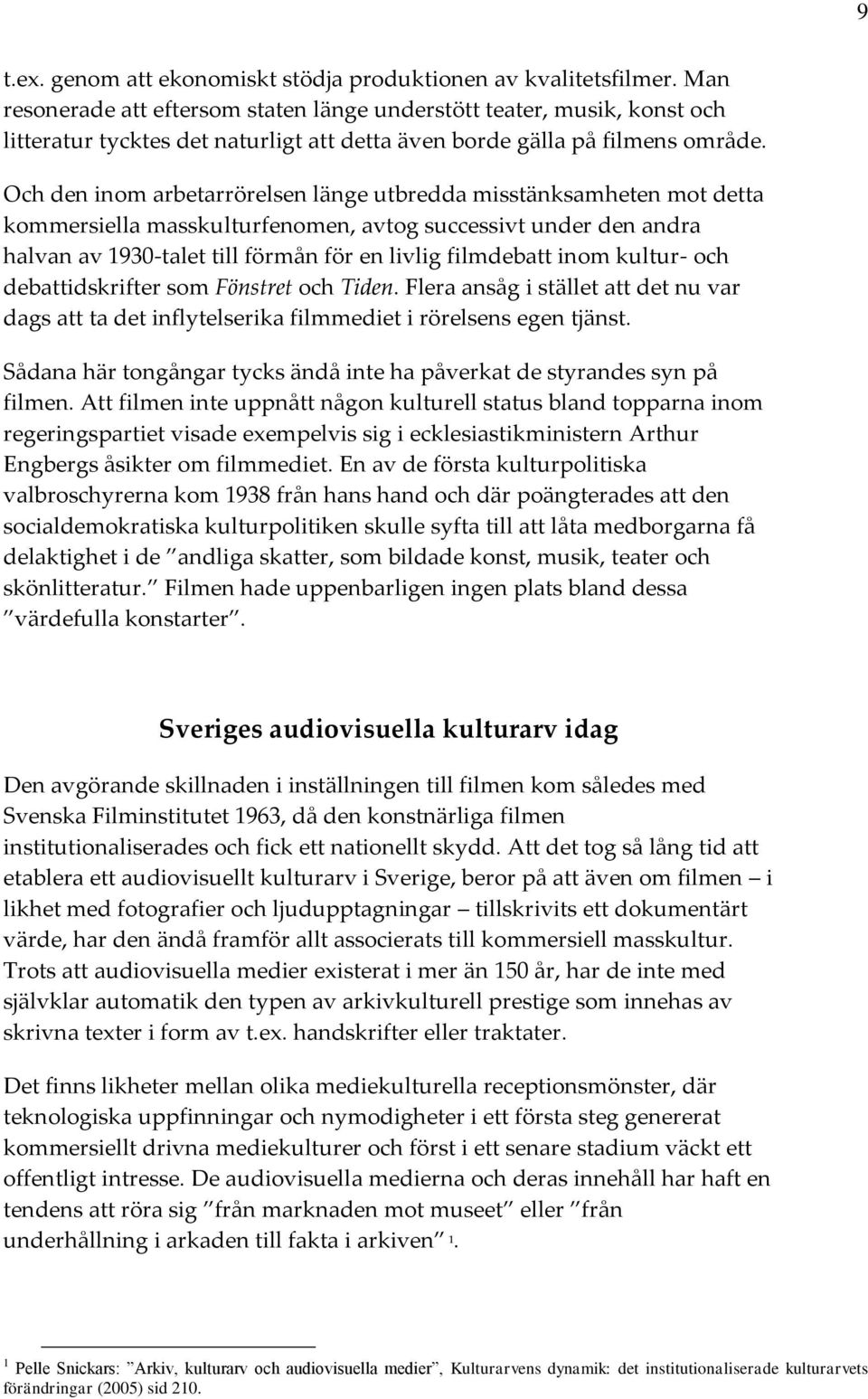 Och den inom arbetarrörelsen länge utbredda misstänksamheten mot detta kommersiella masskulturfenomen, avtog successivt under den andra halvan av 1930-talet till förmån för en livlig filmdebatt inom